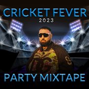 Cricket Fever 2023 : Party Mixtape cover image