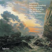 Bantock : A Celtic Symphony; A Hebridean Symphony; The Witch of Atlas cover image