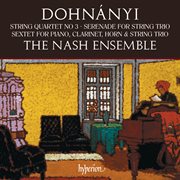 Dohnányi : String Quartet, Serenade & Sextet cover image