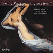 Liszt : Piano Sonata; Dante Sonata; Petrarch Sonnets cover image