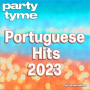 Portuguese Hits 2023 : Party Tyme [Portuguese Vocal Versions] cover image