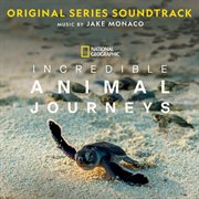 Incredible Animal Journeys [Original Series Soundtrack] cover image