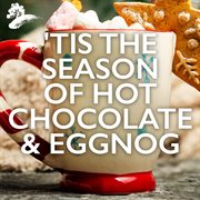'Tis the season of hot chocolate & eggnog cover image