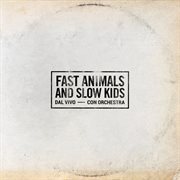 FAST ANIMALS AND SLOW KIDS [Dal vivo / con orchestra] cover image