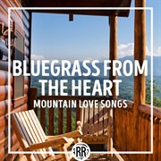 Bluegrass from the heart: mountain love songs : Mountain Love Songs cover image