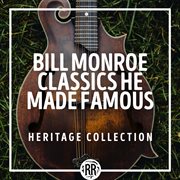Bill monroe classics he made famous: heritage collection : Heritage Collection cover image