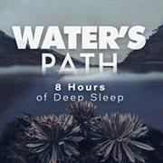 Water's path: 8 hours of deep sleep : 8 Hours Of Deep Sleep cover image