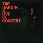 Tim Hardin 3 Live In Concert [Live At Town Hall, New York City / 1968] cover image
