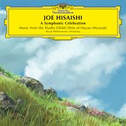 A Symphonic Celebration - Music from the Studio Ghibli Films of Hayao Miyazaki : music from the Studio Ghibli films of Hayao Miyazaki cover image