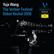 Yuja Wang - The Verbier Festival Debut Recital 2008 [Live] : The Verbier Festival Debut Recital 2008 [Live] cover image