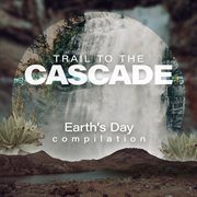 Trail to the cascade: earth's day compilation : Earth's Day Compilation cover image