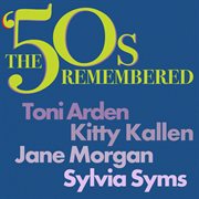 The '50s Remembered: Toni Arden, Kitty Kallen, Jane Morgan, Sylvia Syms : Toni Arden, Kitty Kallen, Jane Morgan, Sylvia Syms cover image