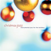 Christmas Jazz: Instrumental Jazz For The Holidays : Instrumental Jazz For The Holidays cover image