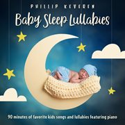 Baby Sleep Lullabies: 90 Minutes of Favorite Kids Songs and Lullabies Featuring Piano : 90 Minutes of Favorite Kids Songs and Lullabies Featuring Piano cover image