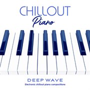 Chillout Piano: Electronic Chillout Piano Compositions : Electronic Chillout Piano Compositions cover image