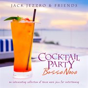 Cocktail Party Bossa Nova: An Intoxicating Collection Of Bossa Nova Jazz For Entertaining : An Intoxicating Collection Of Bossa Nova Jazz For Entertaining cover image