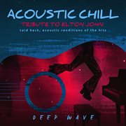 Acoustic Chill: Tribute to Elton John [Laid Back, Acoustic Renditions Of The Hits] : Tribute to Elton John [Laid Back, Acoustic Renditions Of The Hits] cover image