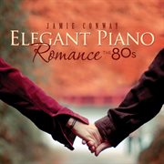 Elegant Piano Romance: The 80s : The 80s cover image