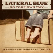 Go Your Own Way: A Bluegrass Tribute to the 70s : A Bluegrass Tribute to the 70s cover image