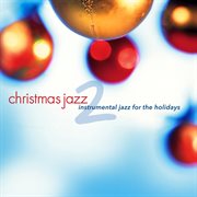 Christmas Jazz 2: Instrumental Jazz For The Holidays : Instrumental Jazz For The Holidays cover image