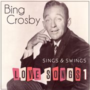 Bing Crosby Sings & Swings Love Songs 1 cover image
