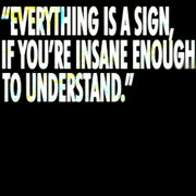 "EVERYTHING IS A SIGN, IF YOU'RE INSANE ENOUGH TO UNDERSTAND." cover image