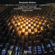 Britten: A Boy Was Born; Rejoice in the Lamb; Festival Te Deum : Festival te deum ; Rejoice in the lamb ; A wedding anthem cover image