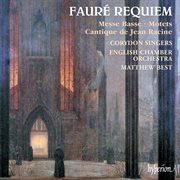 Fauré: Requiem; Cantique de Jean Racine; Messe basse; 2 Motets, Op. 65 : Requiem; Cantique de Jean Racine; Messe basse; 2 Motets, Op. 65 cover image