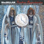 MacMillan: Tenebrae Responsories & Other Choral Works : Tenebrae Responsories & Other Choral Works cover image
