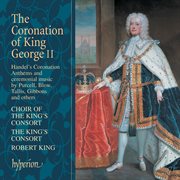 Coronation of George II: Handel 4 Coronation Anthems, Purcell, Child, Blow etc. : Handel 4 Coronation Anthems, Purcell, Child, Blow etc cover image