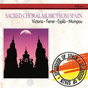 Sacred Choral Music from Spain: Victoria, Ferrer, Espla, Mompou : Victoria, Ferrer, Espla, Mompou cover image