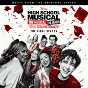 High School Musical: The Musical: The Series [Original Soundtrack/The Final Season] : The musical, the series, the soundtrack, the final season cover image