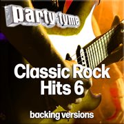 Classic Rock Hits 6 : Party Tyme [Backing Versions] cover image