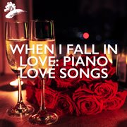 When I Fall In Love : Piano Love Songs cover image