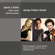 George Frideric Handel : Apollo e Dafne, Dafne Suites & Concerto grosso cover image