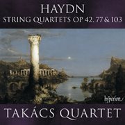 Haydn : String Quartets, Op. 42, 77 & 103 cover image