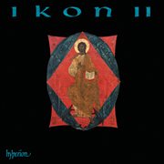 Ikon, Vol. 2 : Sacred Choral Music from Russia & Eastern Europe cover image