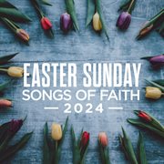 Easter Sunday : songs of faith 2024 cover image