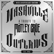 Nashville Outlaws : A Tribute To Motley Crue [10th Anniversary Edition] cover image