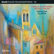 Bach : Piano Transcriptions, Vol. 10 – Saint-Saëns & Philipp cover image