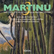 Martinů : The Complete Music for Violin & Orchestra, Vol. 3 cover image