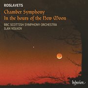 Roslavets : Chamber Symphony & In the Hours of the New Moon cover image
