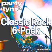 Classic Rock 6-Pack : Party Tyme [Vocal Versions] cover image