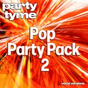Pop Party Pack 2 : Party Tyme [Vocal Versions] cover image