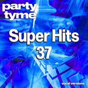 Super Hits 37 : Party Tyme [Vocal Versions] cover image