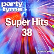 Super Hits 38 : Party Tyme [Vocal Versions] cover image