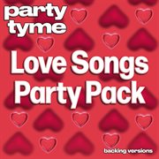 Love Songs Party Pack : Party Tyme [Backing Versions] cover image