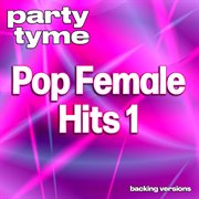 Pop Female Hits 1 : Party Tyme [Backing Versions] cover image