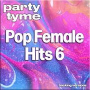 Pop Female Hits 6 : Party Tyme [Backing Versions] cover image