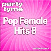 Pop Female Hits 8 : Party Tyme [Backing Versions] cover image